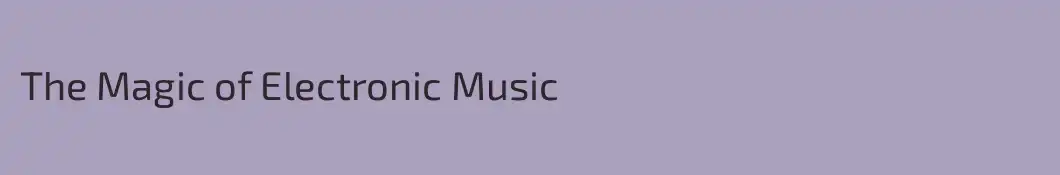 The Magic of Electronic Music